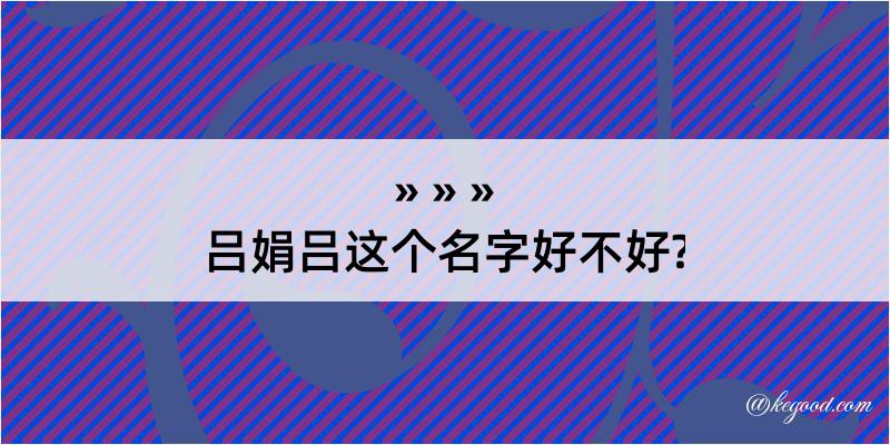 吕娟吕这个名字好不好?