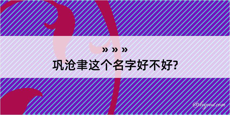 巩沧聿这个名字好不好?