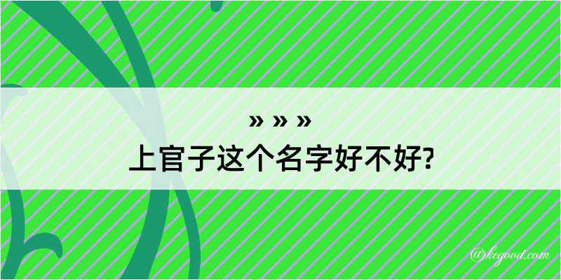 上官子这个名字好不好?