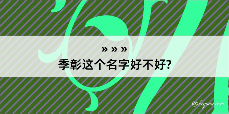 季彰这个名字好不好?