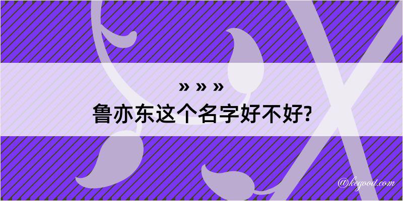 鲁亦东这个名字好不好?