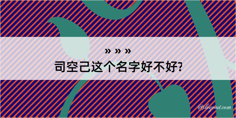 司空己这个名字好不好?