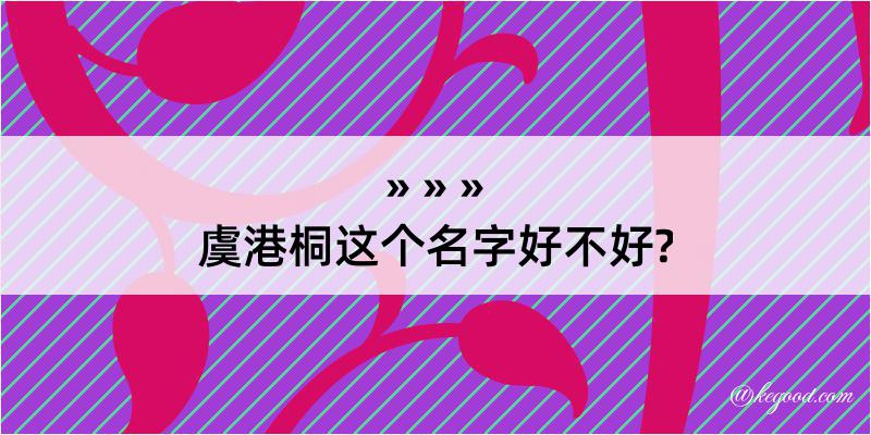 虞港桐这个名字好不好?