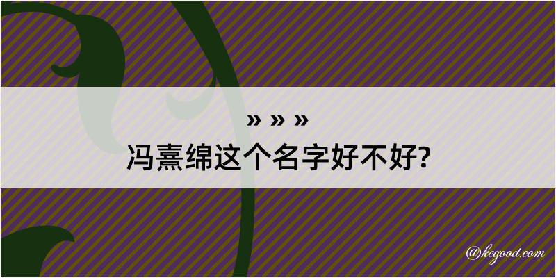 冯熹绵这个名字好不好?