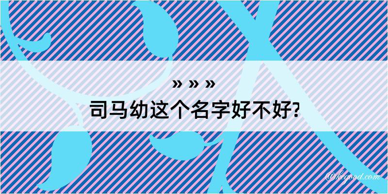 司马幼这个名字好不好?