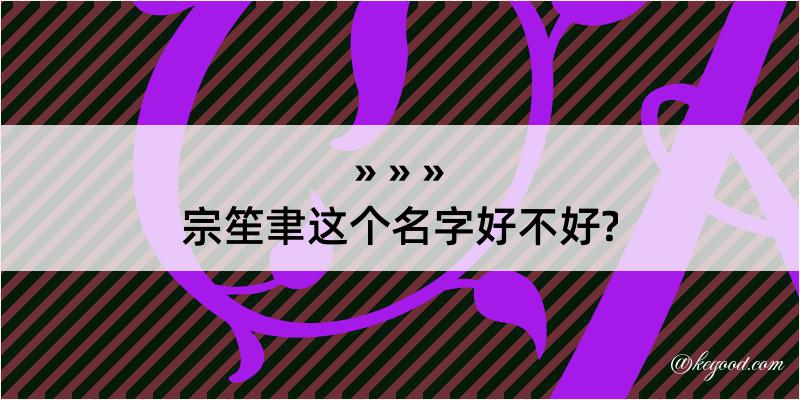 宗笙聿这个名字好不好?