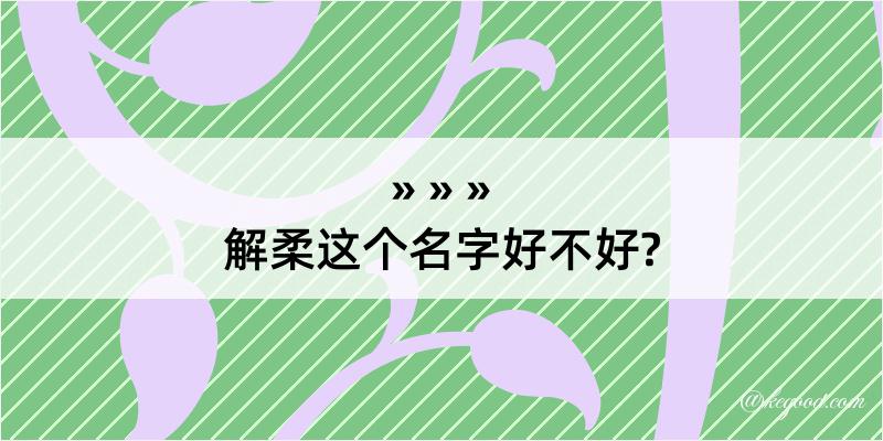 解柔这个名字好不好?