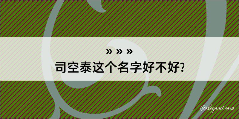 司空泰这个名字好不好?