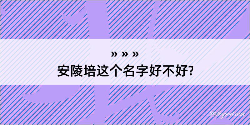 安陵培这个名字好不好?