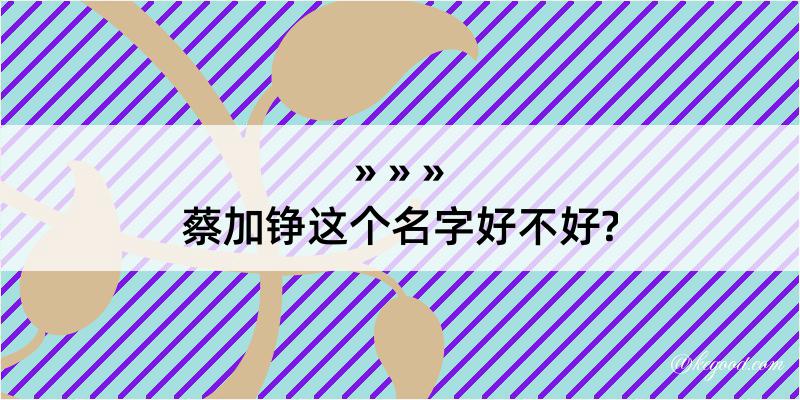 蔡加铮这个名字好不好?