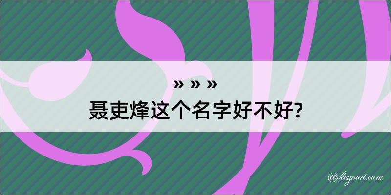 聂吏烽这个名字好不好?