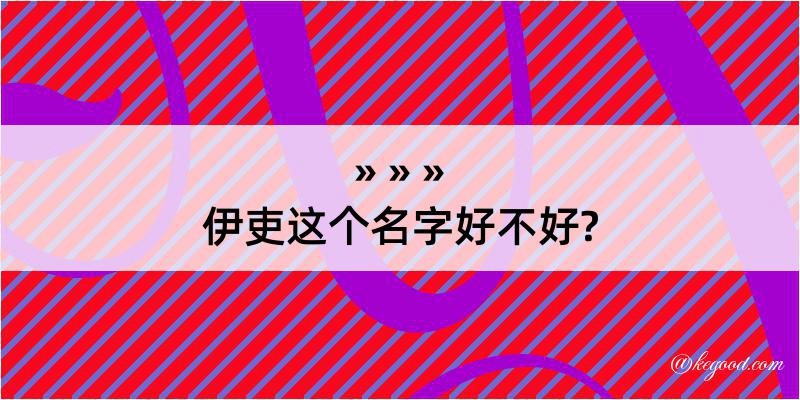 伊吏这个名字好不好?