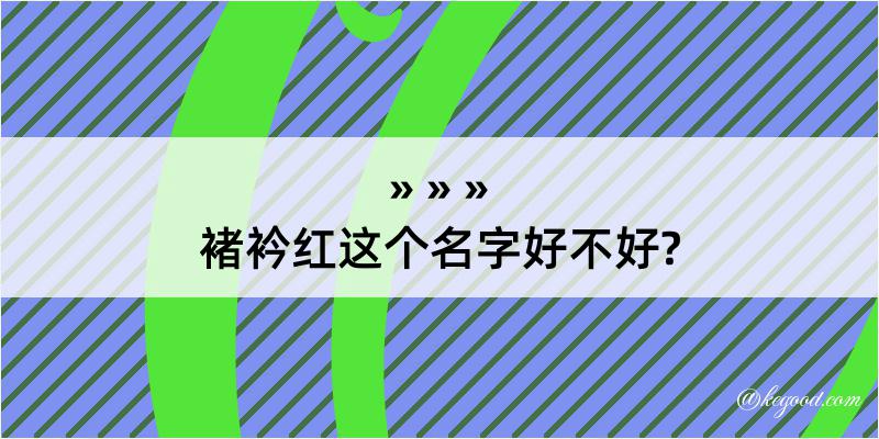 褚衿红这个名字好不好?