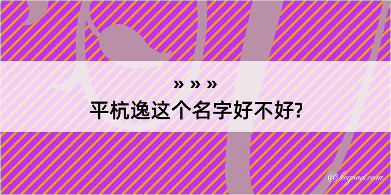 平杭逸这个名字好不好?