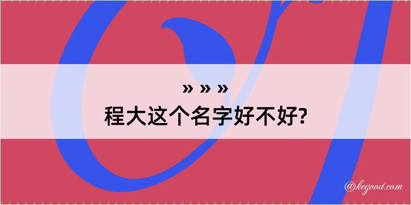 程大这个名字好不好?