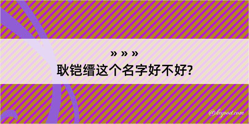 耿铠缙这个名字好不好?