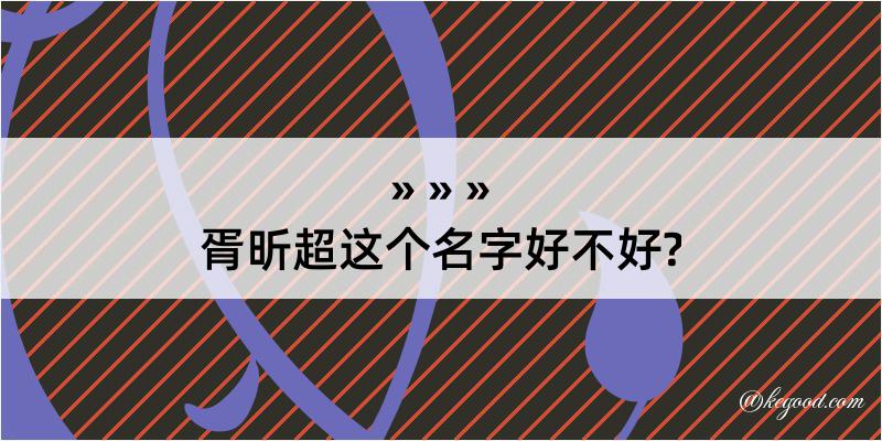 胥昕超这个名字好不好?