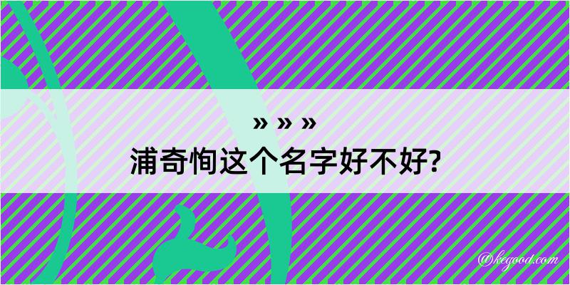 浦奇恂这个名字好不好?