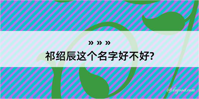 祁绍辰这个名字好不好?