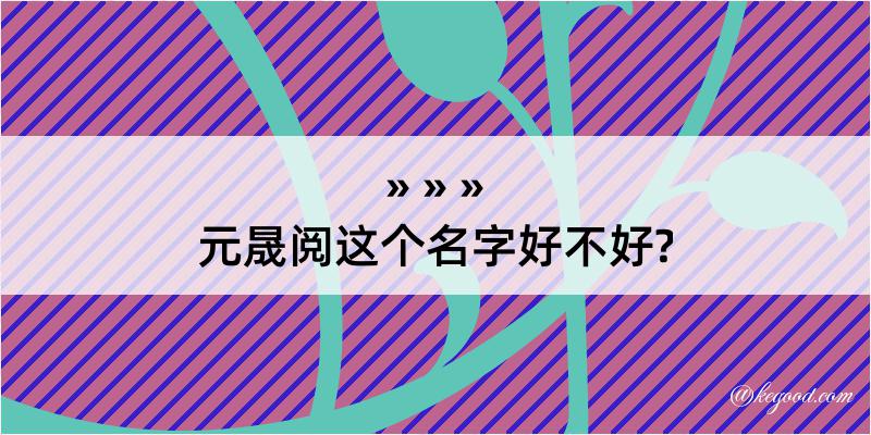 元晟阅这个名字好不好?