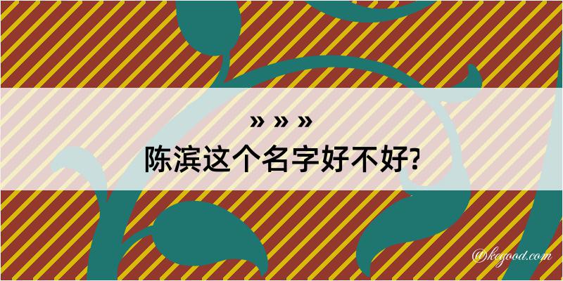 陈滨这个名字好不好?