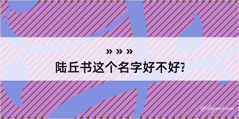 陆丘书这个名字好不好?