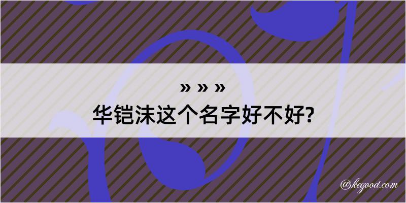 华铠沫这个名字好不好?