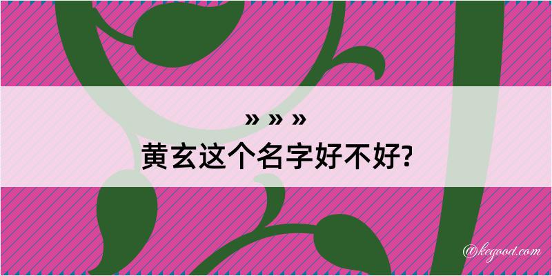 黄玄这个名字好不好?