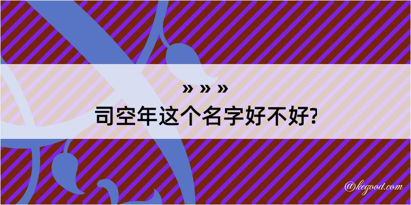 司空年这个名字好不好?