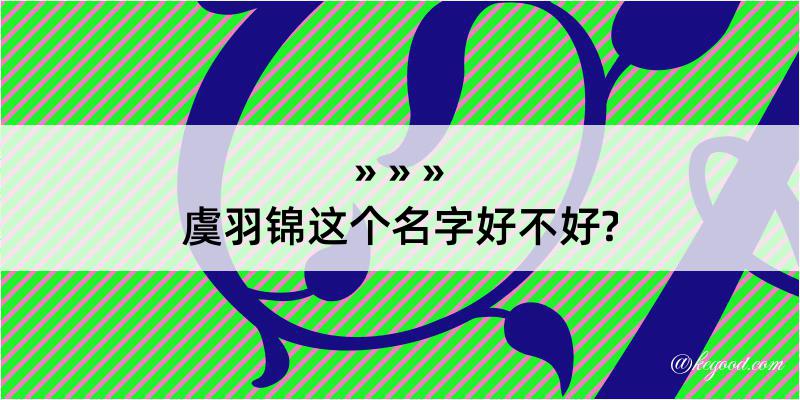 虞羽锦这个名字好不好?