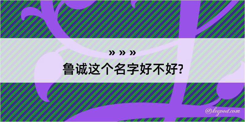 鲁诚这个名字好不好?