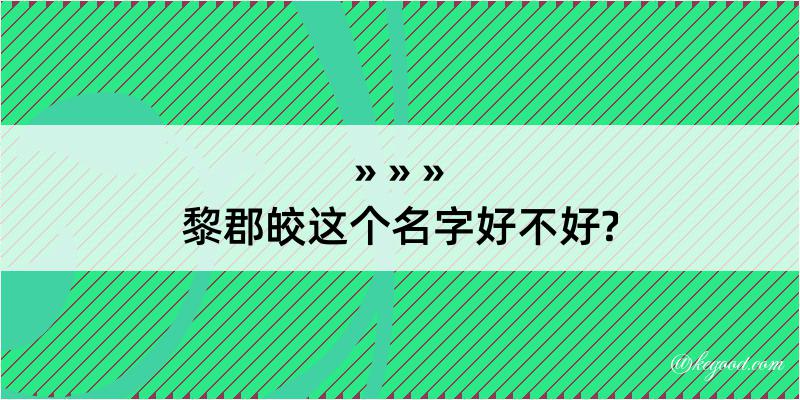 黎郡皎这个名字好不好?