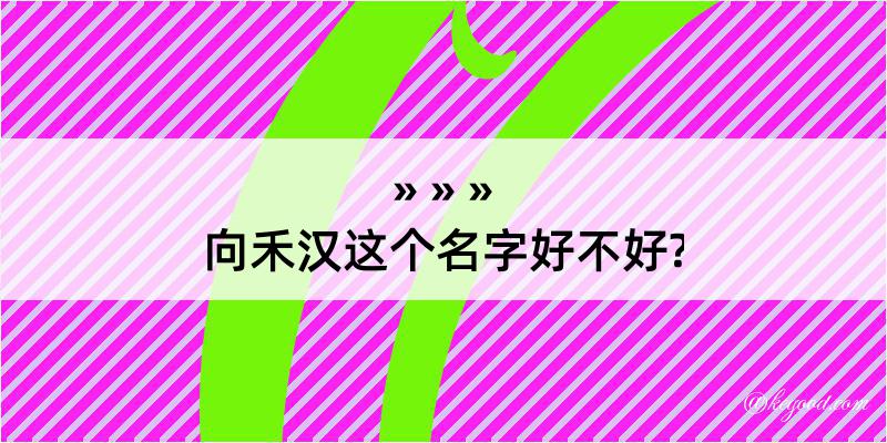 向禾汉这个名字好不好?