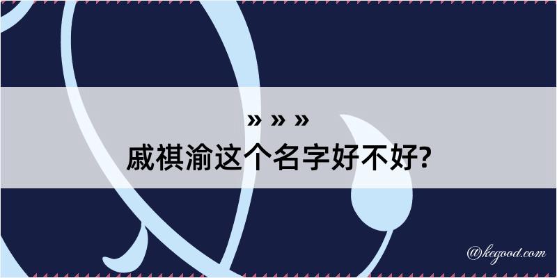 戚祺渝这个名字好不好?