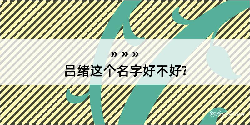 吕绪这个名字好不好?