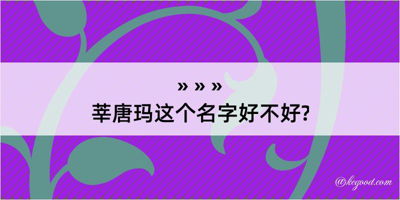 莘唐玛这个名字好不好?