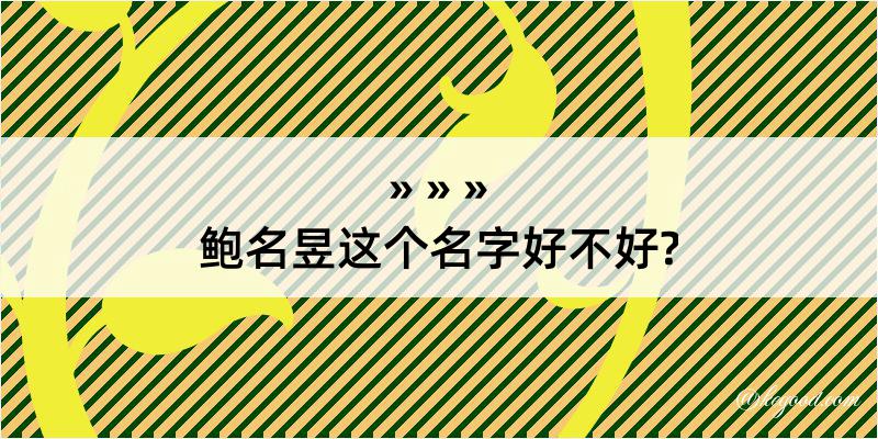 鲍名昱这个名字好不好?