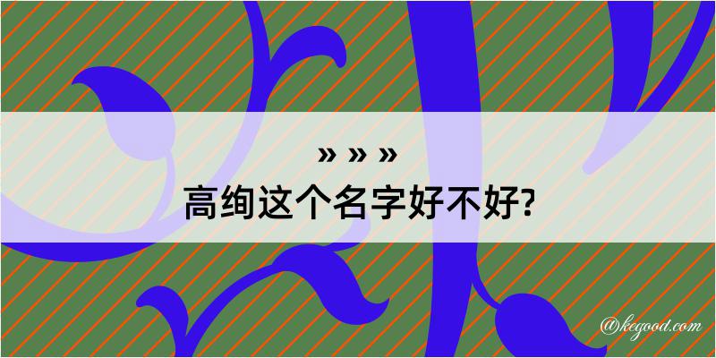 高绚这个名字好不好?