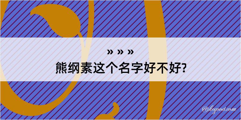 熊纲素这个名字好不好?