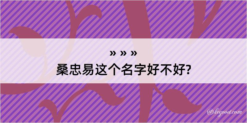 桑忠易这个名字好不好?