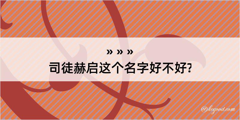 司徒赫启这个名字好不好?