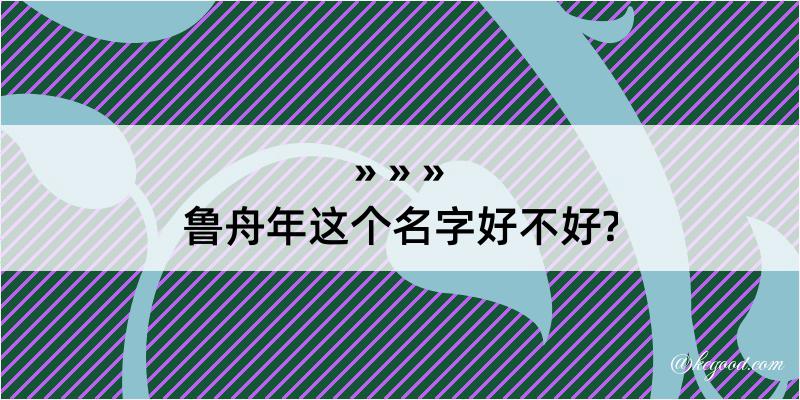 鲁舟年这个名字好不好?