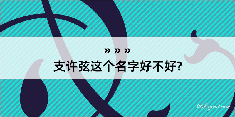 支许弦这个名字好不好?