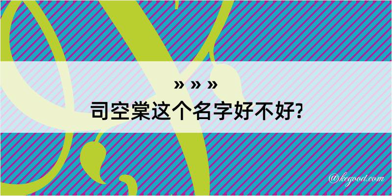 司空棠这个名字好不好?