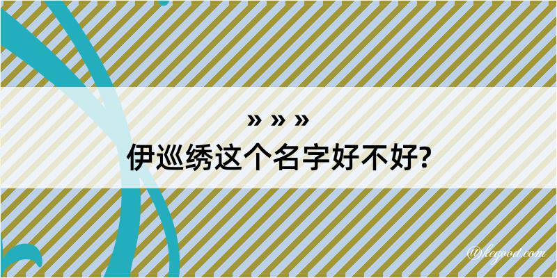 伊巡绣这个名字好不好?