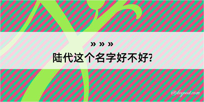 陆代这个名字好不好?