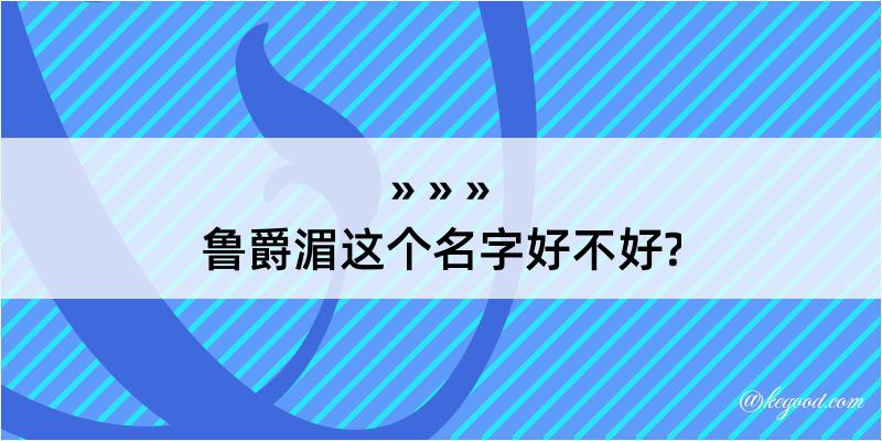 鲁爵湄这个名字好不好?