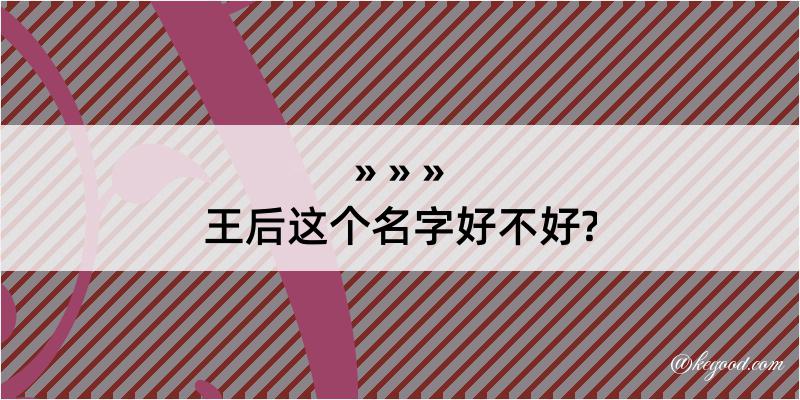 王后这个名字好不好?