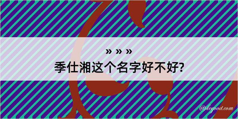 季仕湘这个名字好不好?