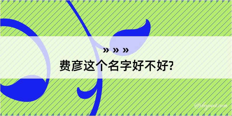 费彦这个名字好不好?